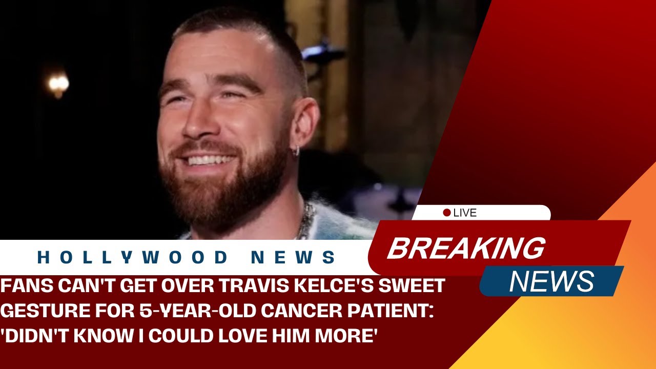 Fans Can't Get Over Travis Kelce's Sweet Gesture for 5-Year-Old Cancer Patient: 'Didn't Know I Could Love Him More'